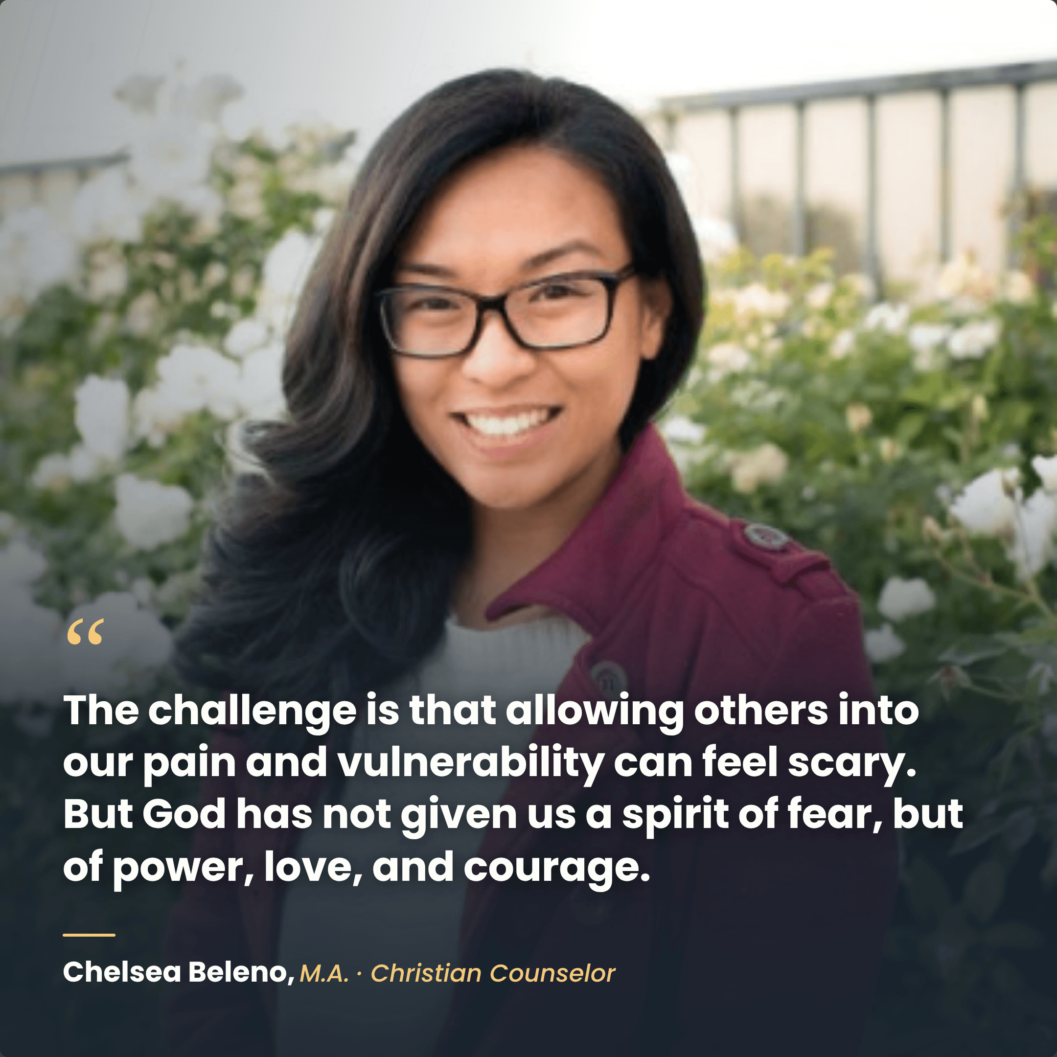 Chelsea Beleno, M.A., Christian Counselor: God has not given us a spirit of fear, but of power, love, and courage.